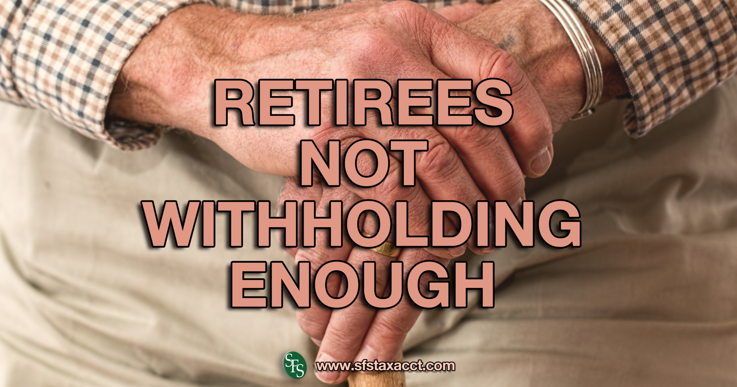 Retirees Not Withholding Enough SFS Tax Accounting Services Retirees Not Withholding Enough SFS Tax Accounting Services